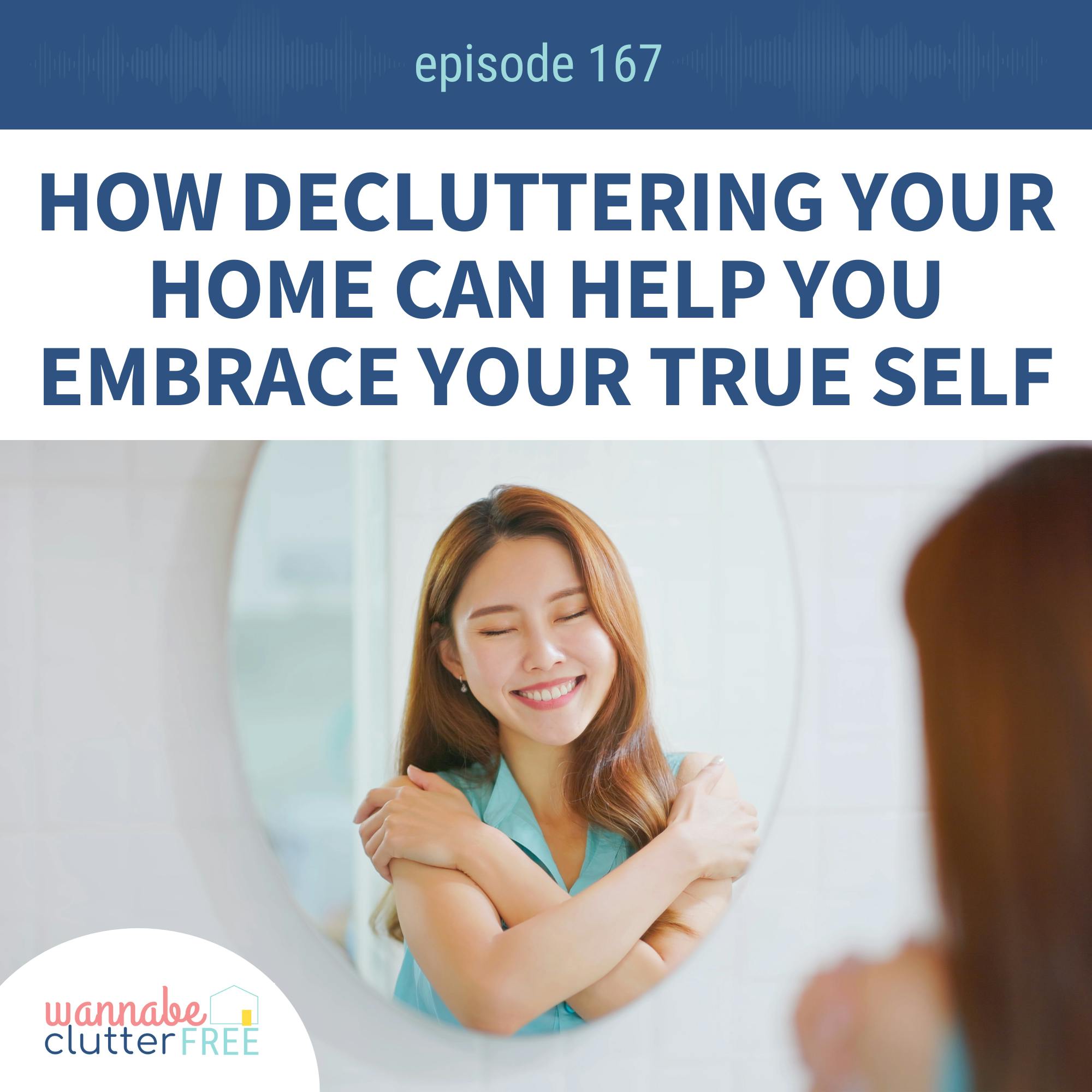 Ep 167: How Decluttering Your Home Can Help You Embrace Your True Self