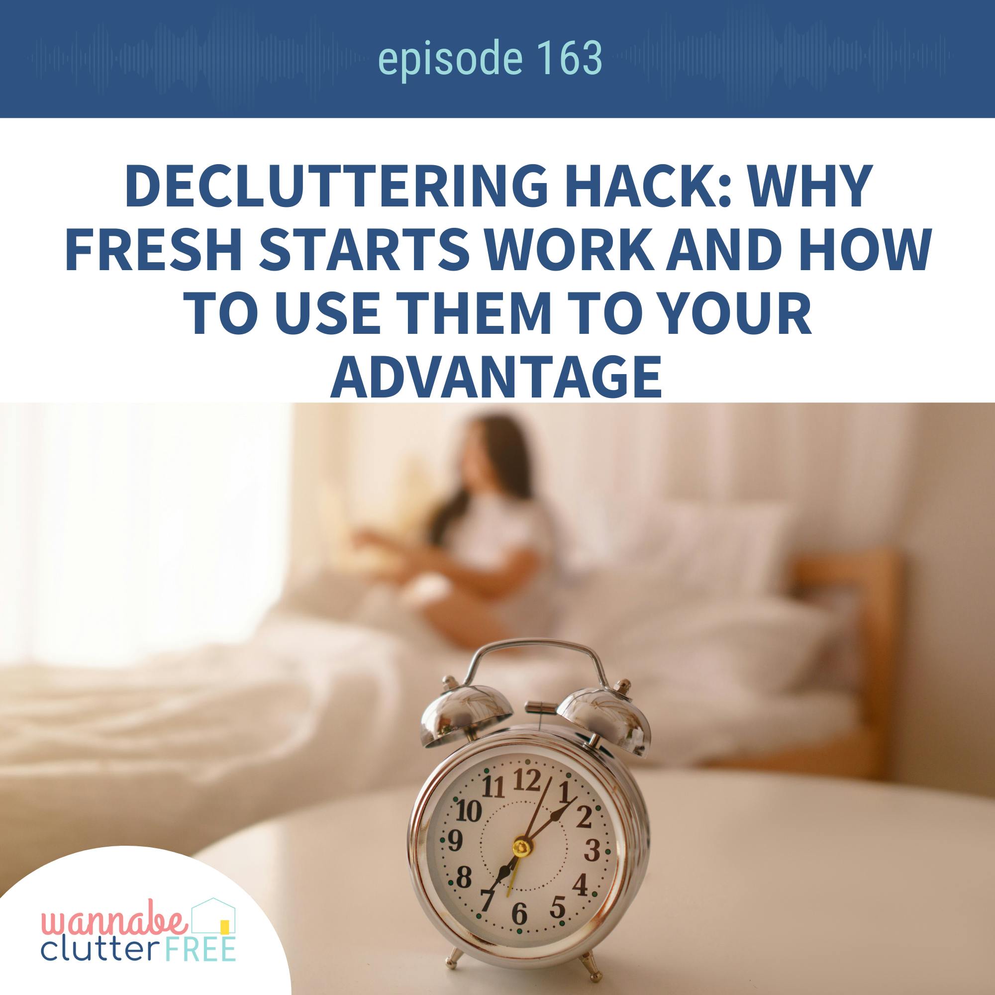Ep 163: Decluttering Hack: Why Fresh Starts Work and How to Use Them to Your Advantage