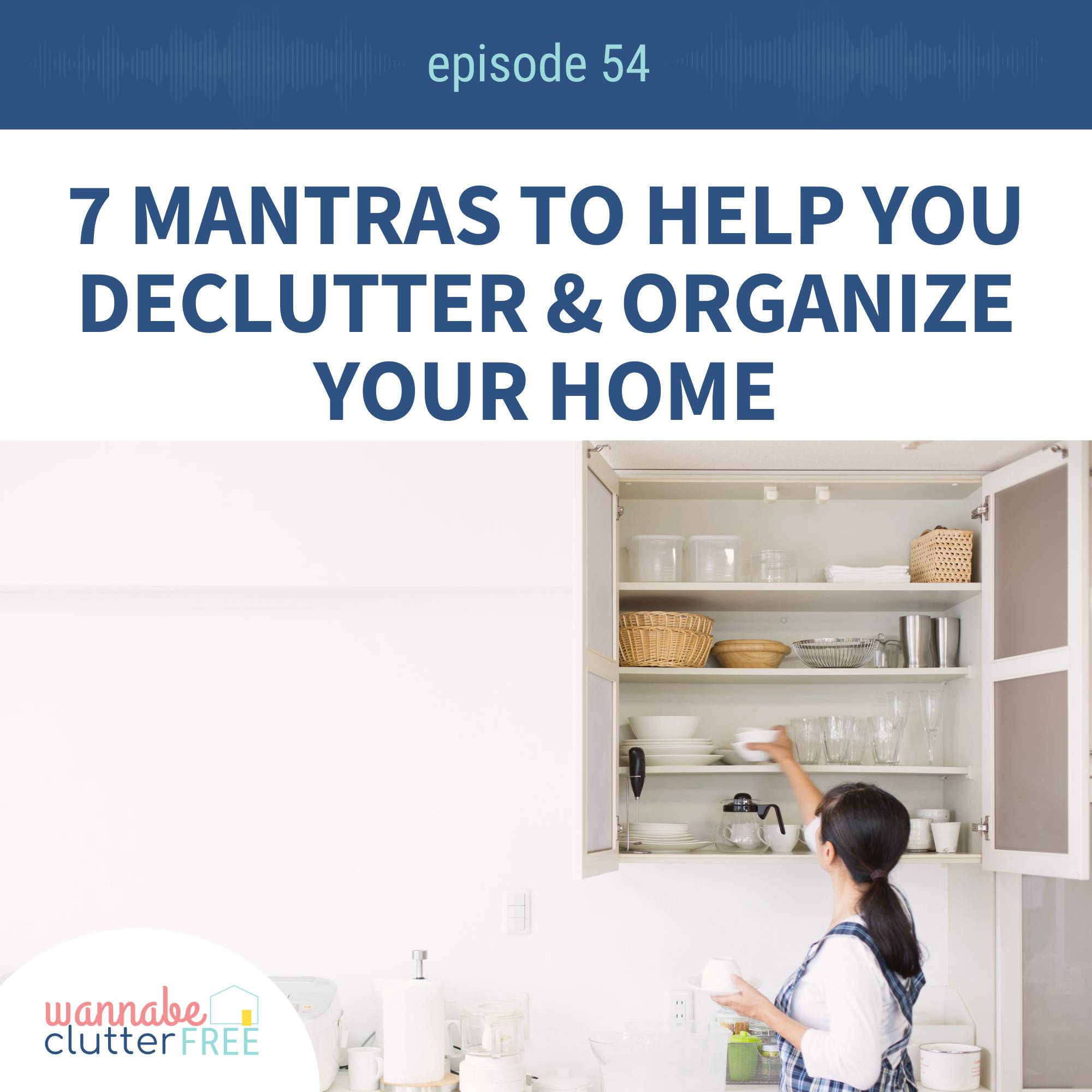 Ep 54: 7 Mantras to Help You Declutter and Organize Your Home
