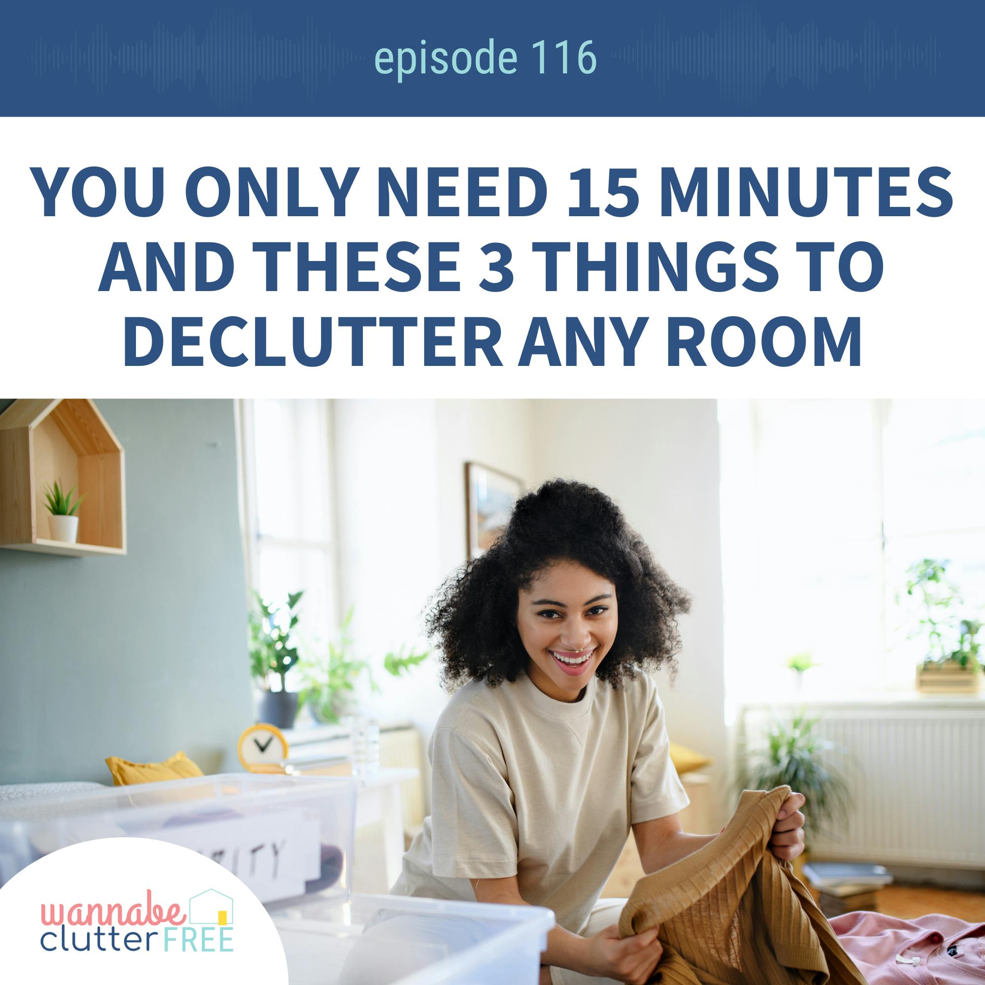 Ep 116: You only need 15 minutes and these 3 things to declutter any room