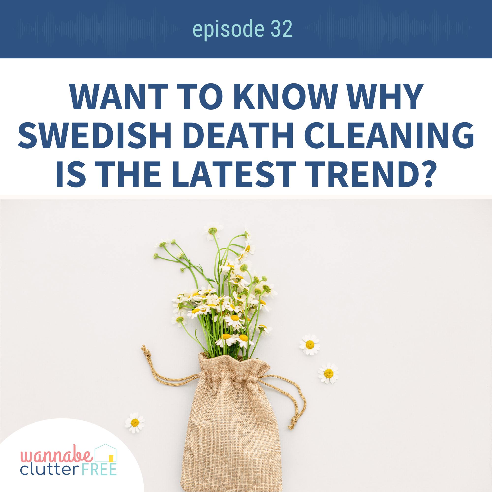 Ep 32: Want to Know Why Swedish Death Cleaning is the Latest Trend?