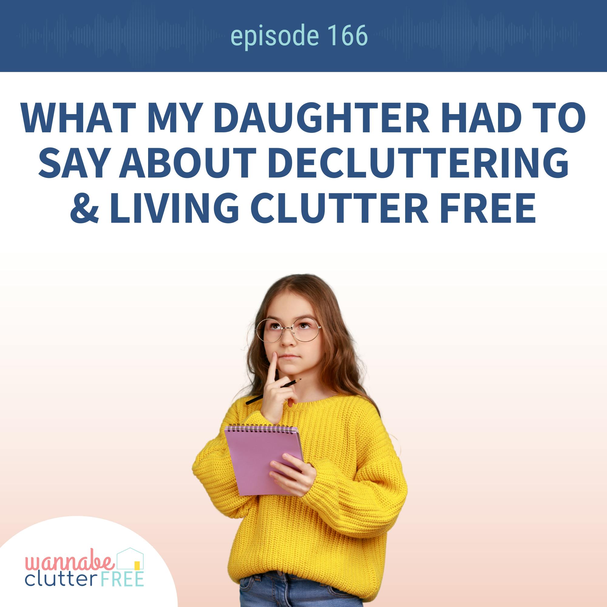 Ep 166: What My Daughter Had to Say about Decluttering and Living Clutter Free
