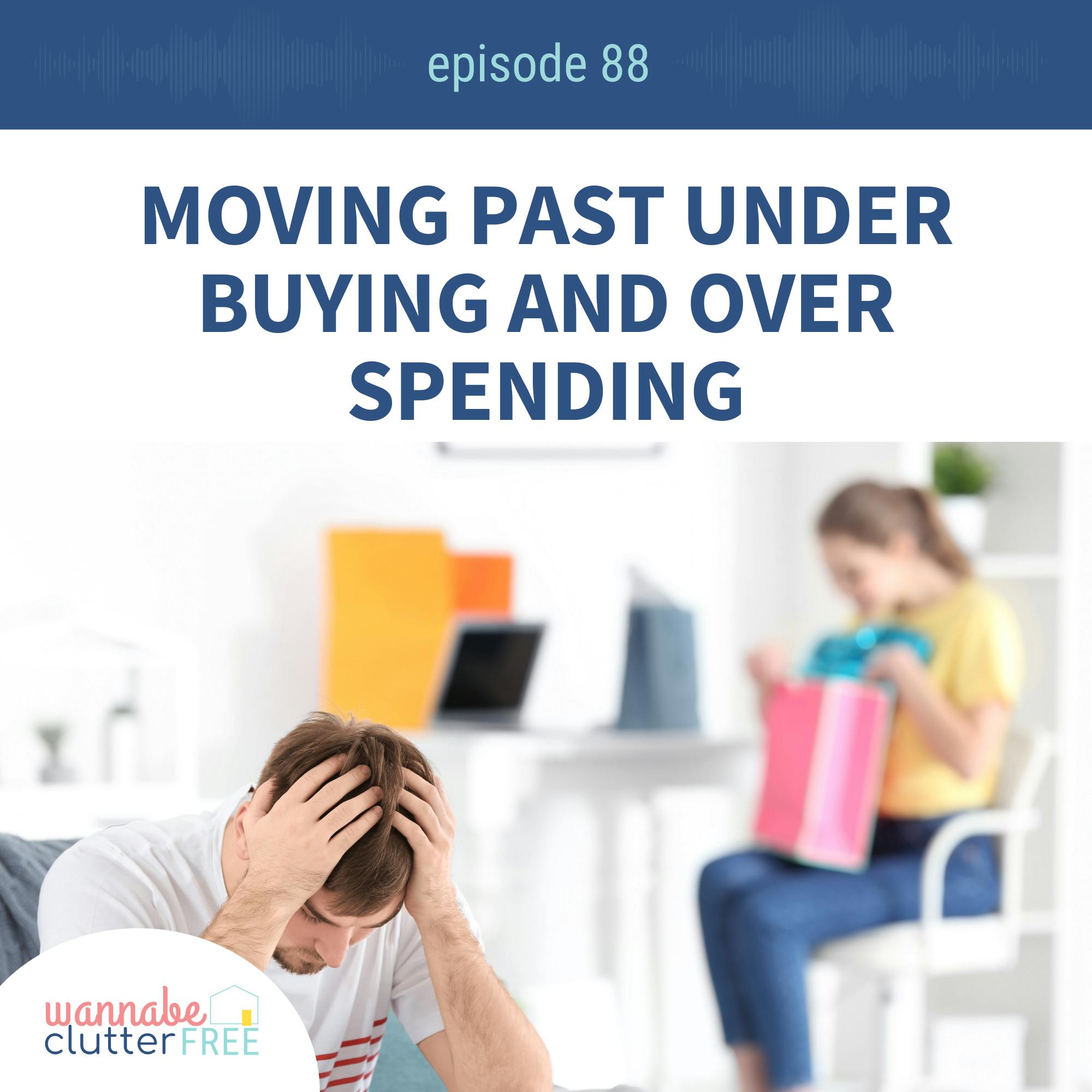 Ep 88: Moving Past Under Buying and Over Spending