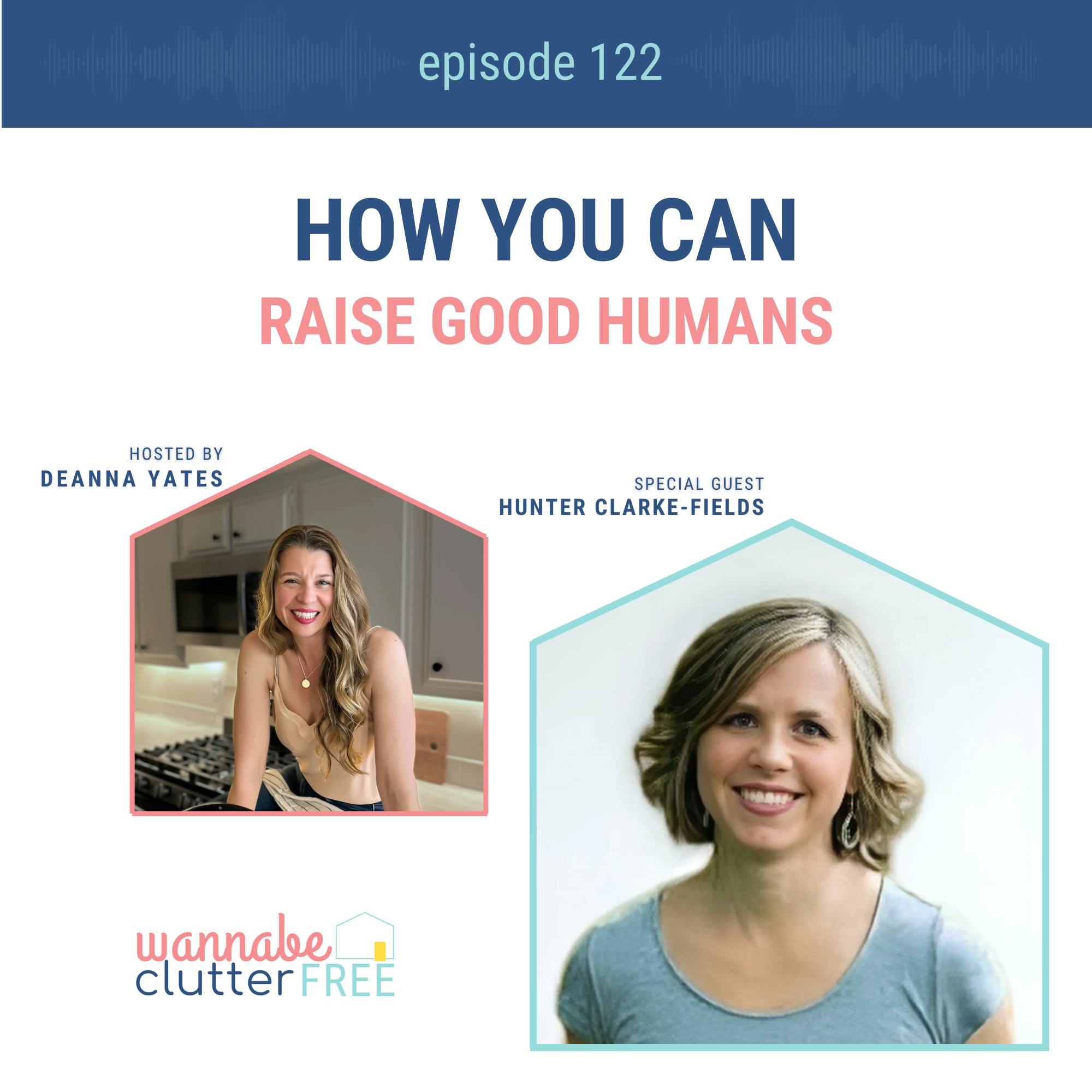 Ep 122: How You Can Raise Good Humans with Hunter Clarke-Fields
