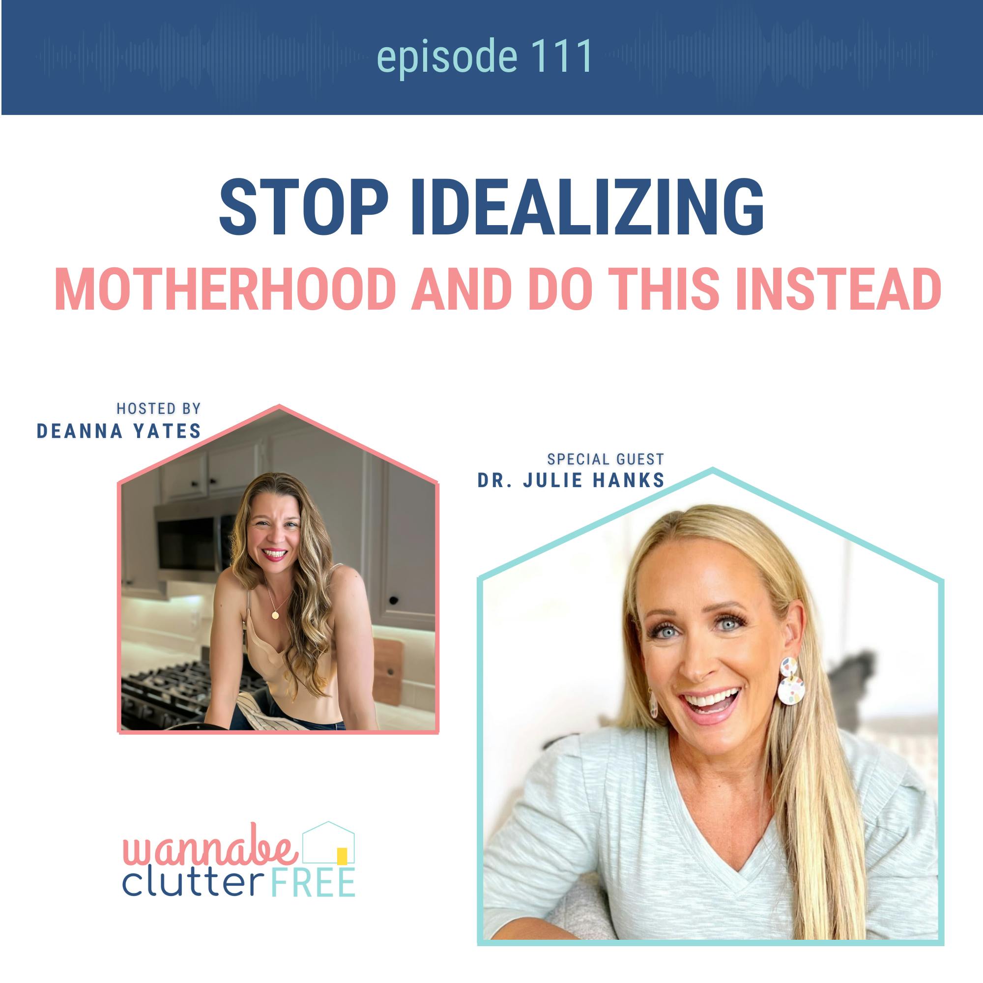 Ep 111: Stop Idealizing Motherhood and Do This Instead with Dr. Julie Hanks