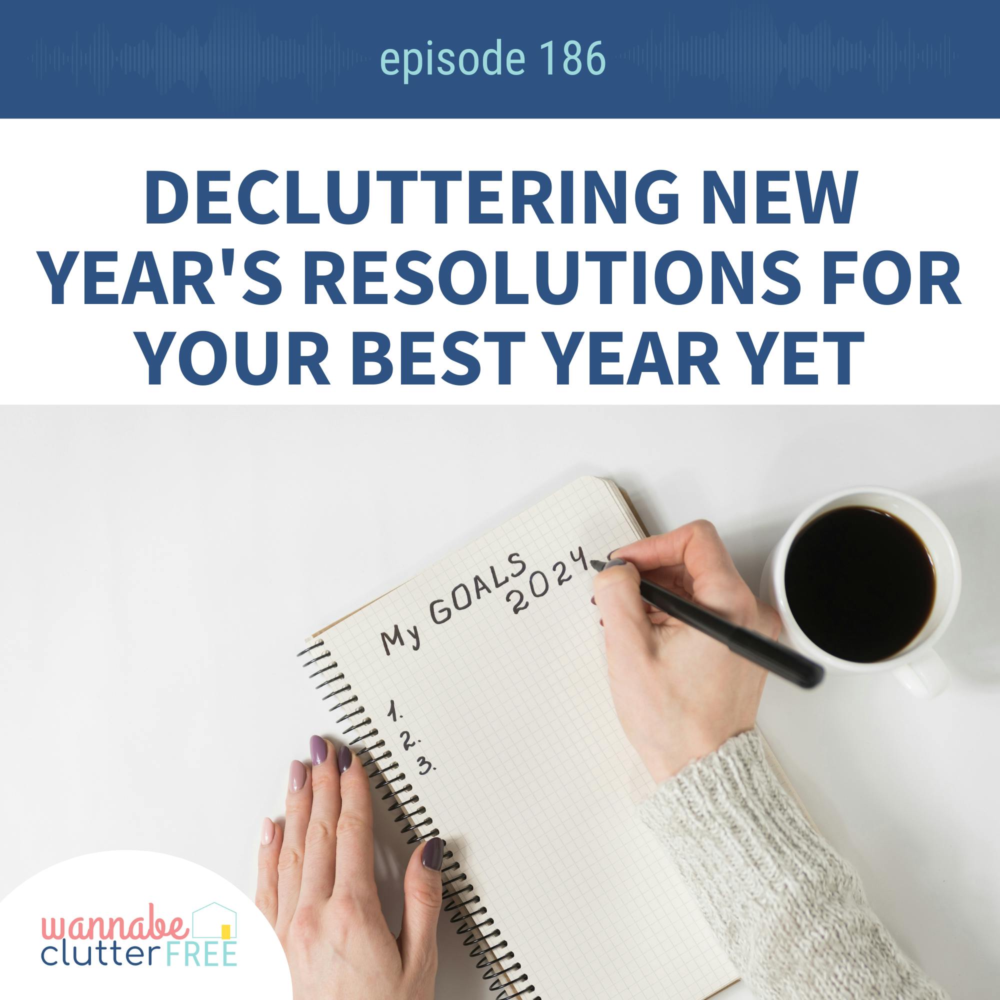 Ep 186: Decluttering New Year's Resolutions For Your Best Year Yet