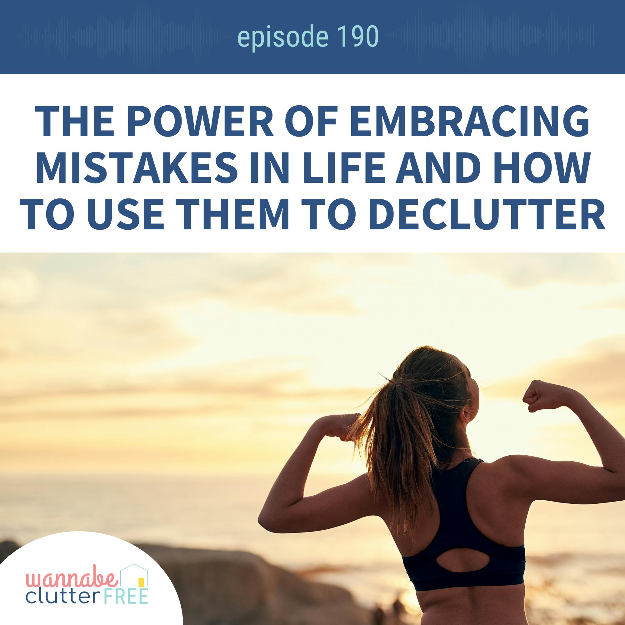 Ep 190: The Power of Embracing Mistakes in Life and How to Use Them to Declutter