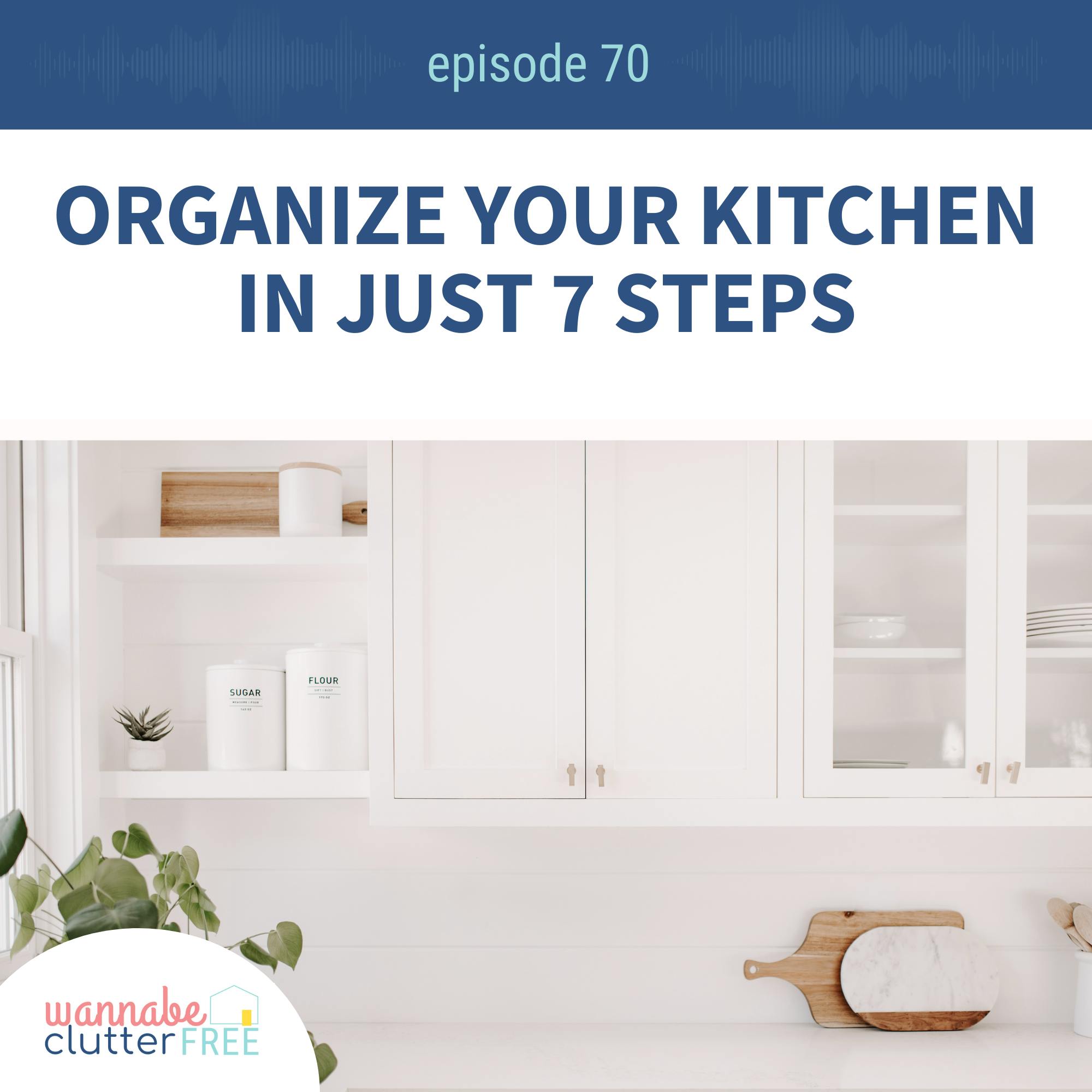 Ep 70: Organize Your Kitchen in Just 7 Steps