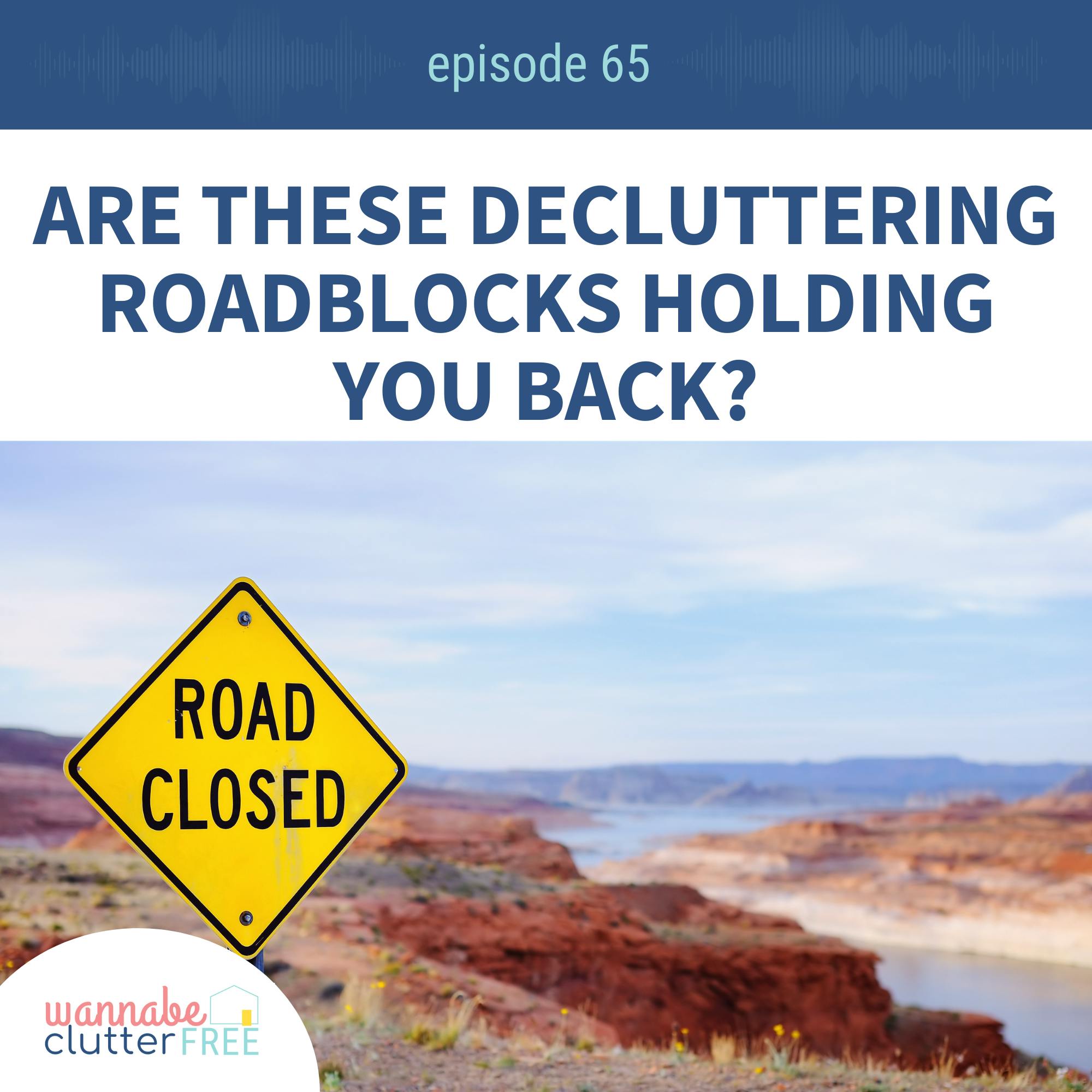 Ep 65: Are These Decluttering Roadblocks Holding You Back?