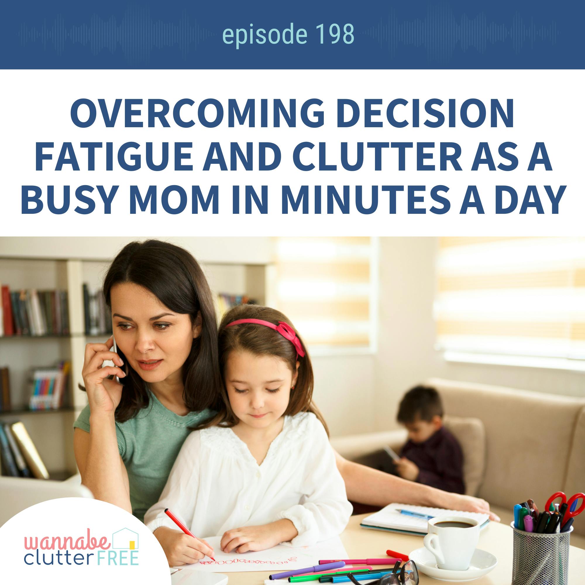 Ep 198: Overcoming Decision Fatigue and Clutter as a Busy Mom in Minutes a Day