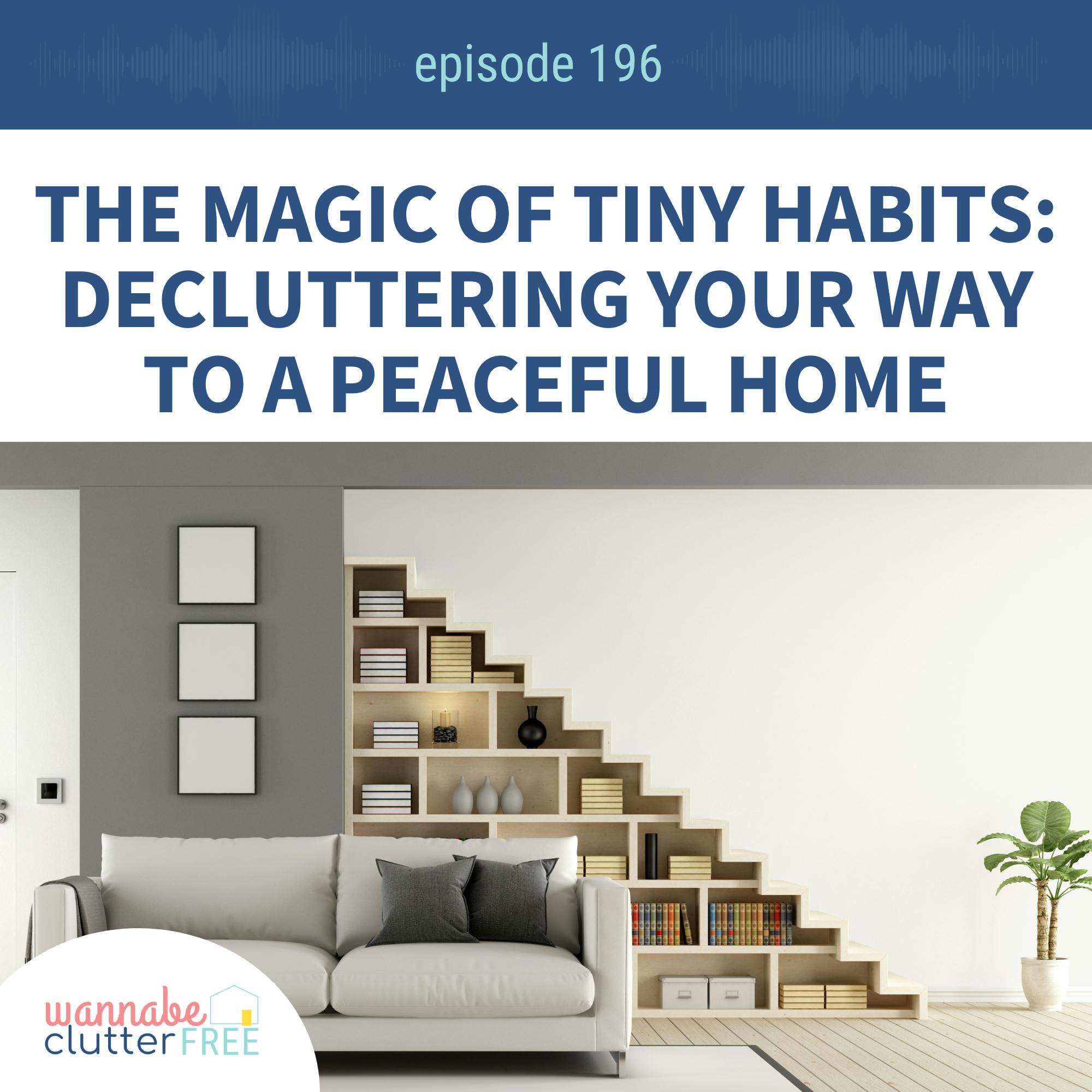 Ep 196: The Magic of Tiny Habits: Decluttering Your Way to a Peaceful Home