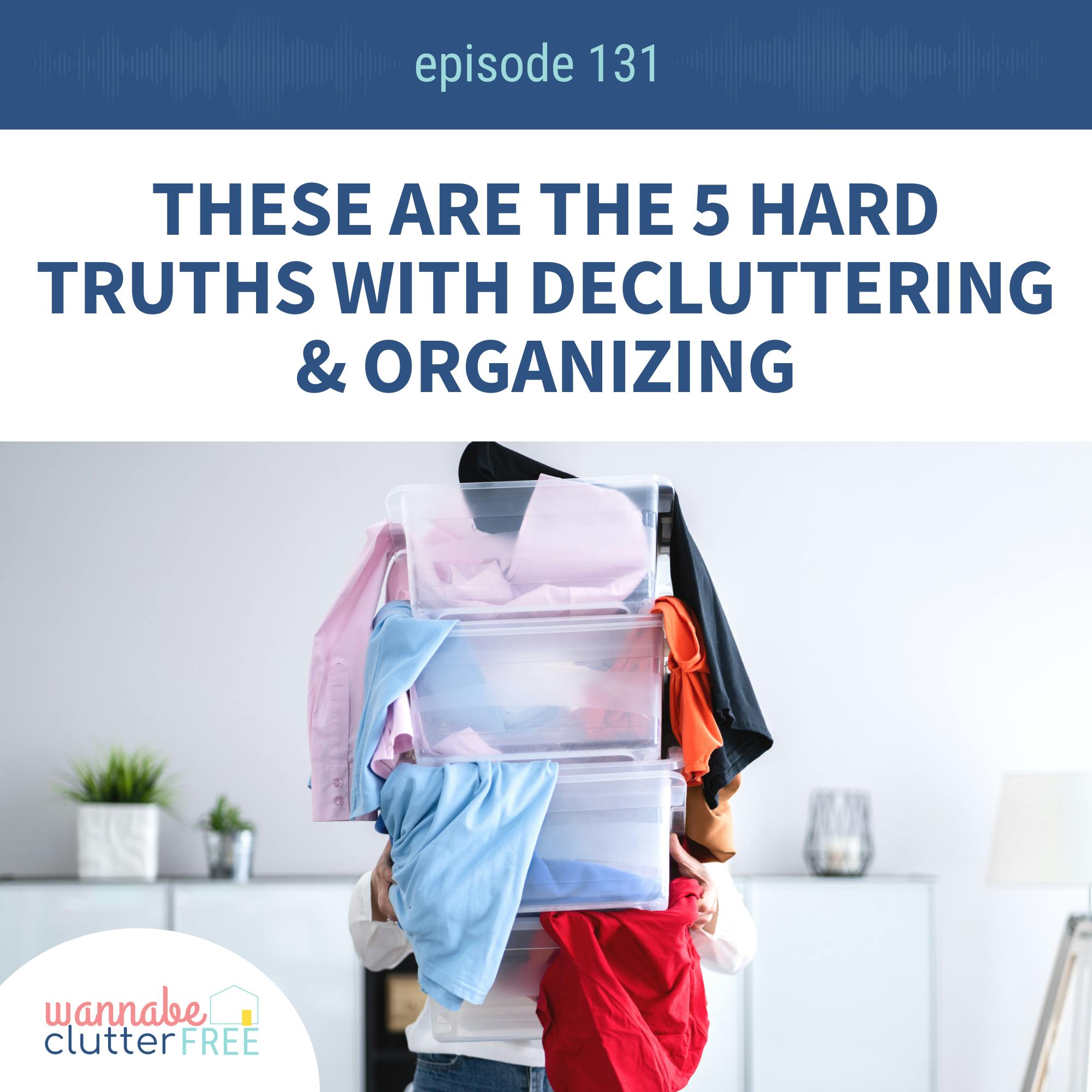 Ep 131: These are the 5 Hard Truths with Decluttering and Organizing