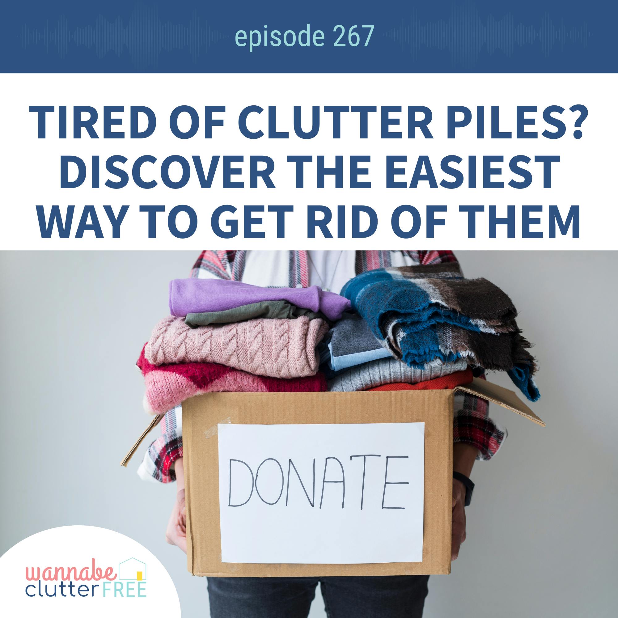 Tired of Clutter Piles? Discover the Easiest Way to Get Rid of Them (Ep 267)