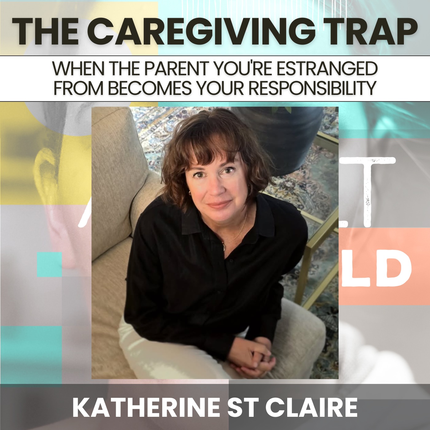 243 - The Caregiving Trap: When the Parent You're Estranged From Becomes Your Responsibility w/ Katherine St. Claire