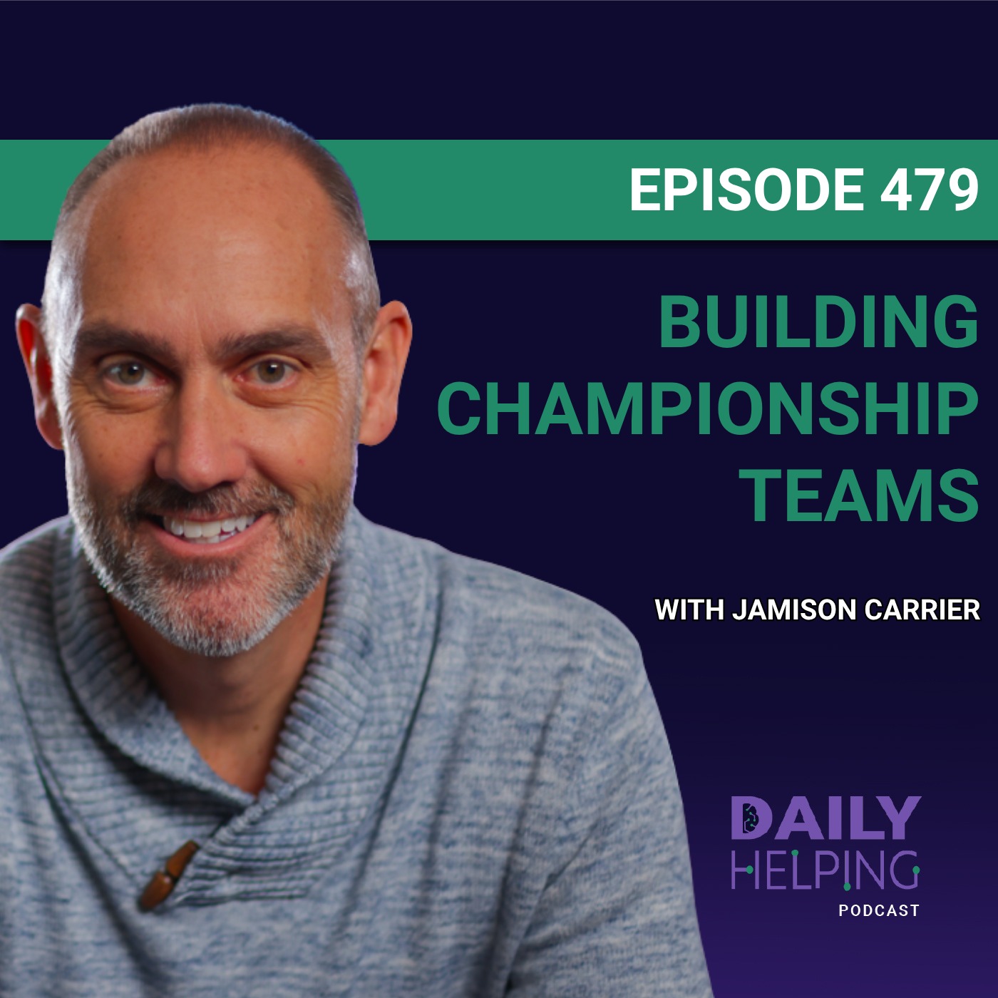 479. “Good People Aren’t Always Good Team Members” | Building Championship Teams with Jamison Carrier