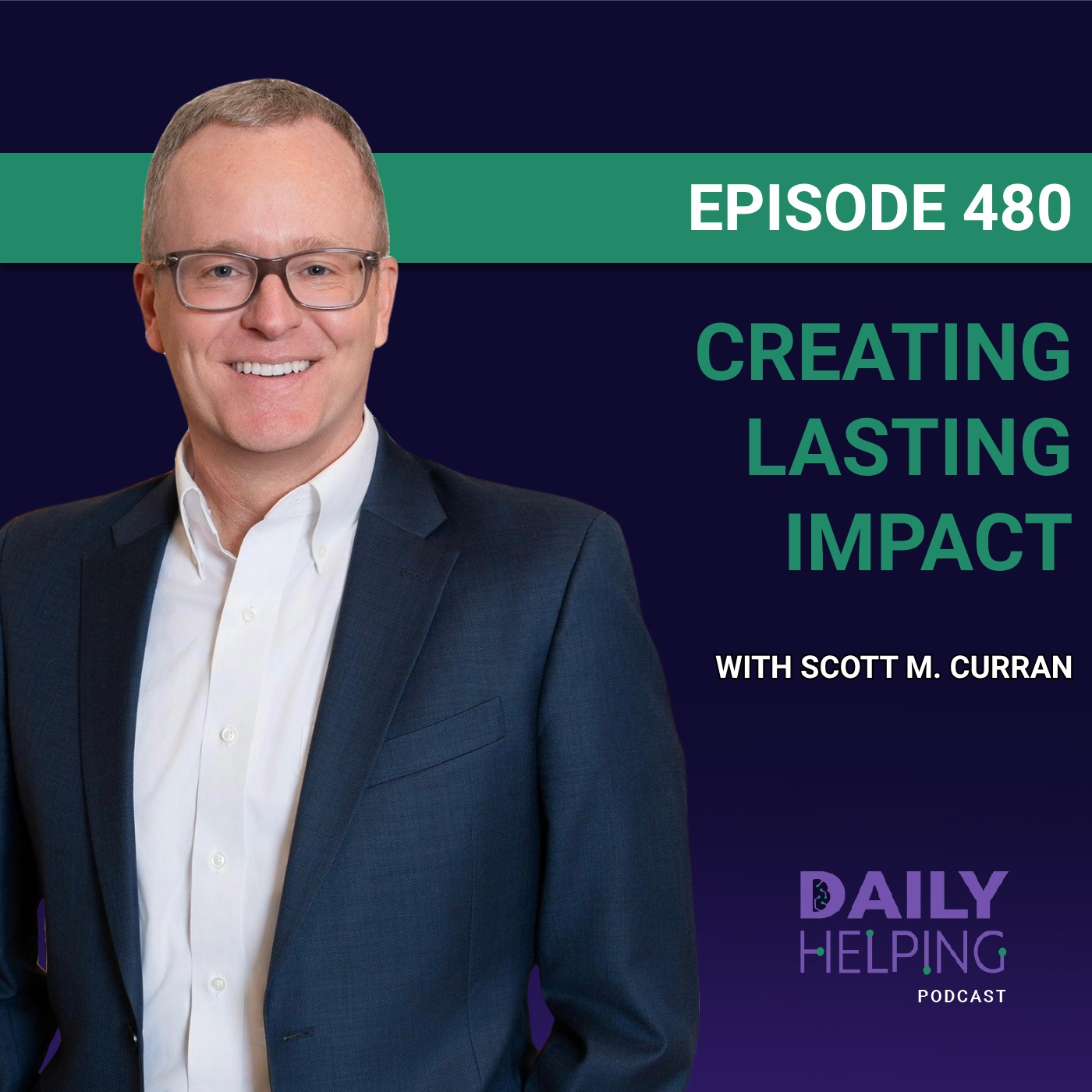 480. “Every Moment Matters” | Creating Lasting Impact with Scott M. Curran