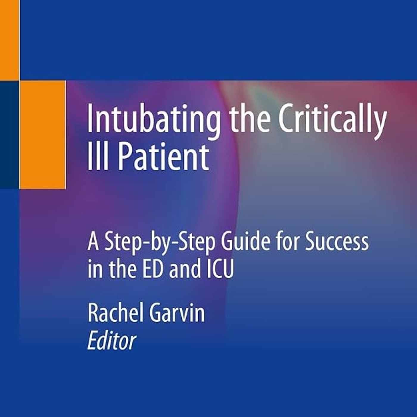 Intubating the Critically Ill Patient: A Step-by-Step Guide for Success in the ED and ICU