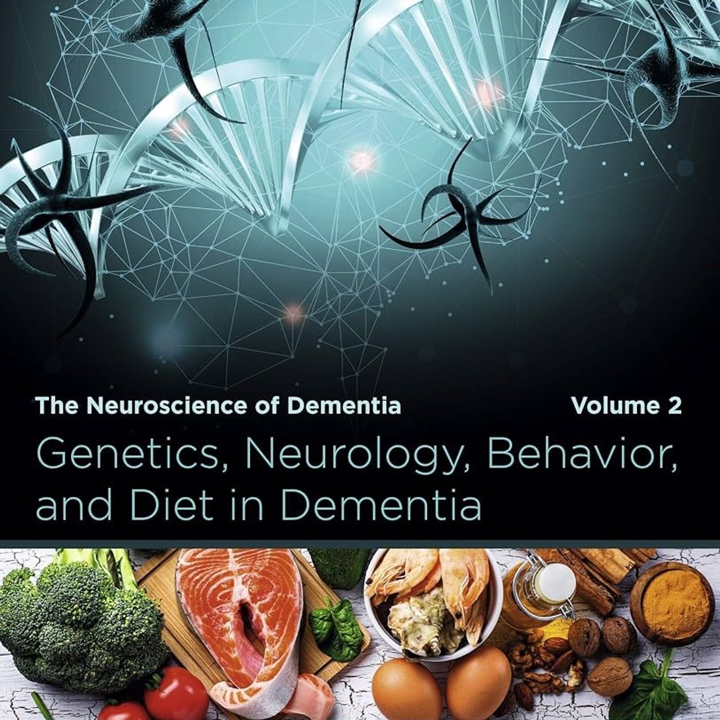 Genetics, Neurology, Behavior, and Diet in Dementia: The Neuroscience of Dementia, Volume 2