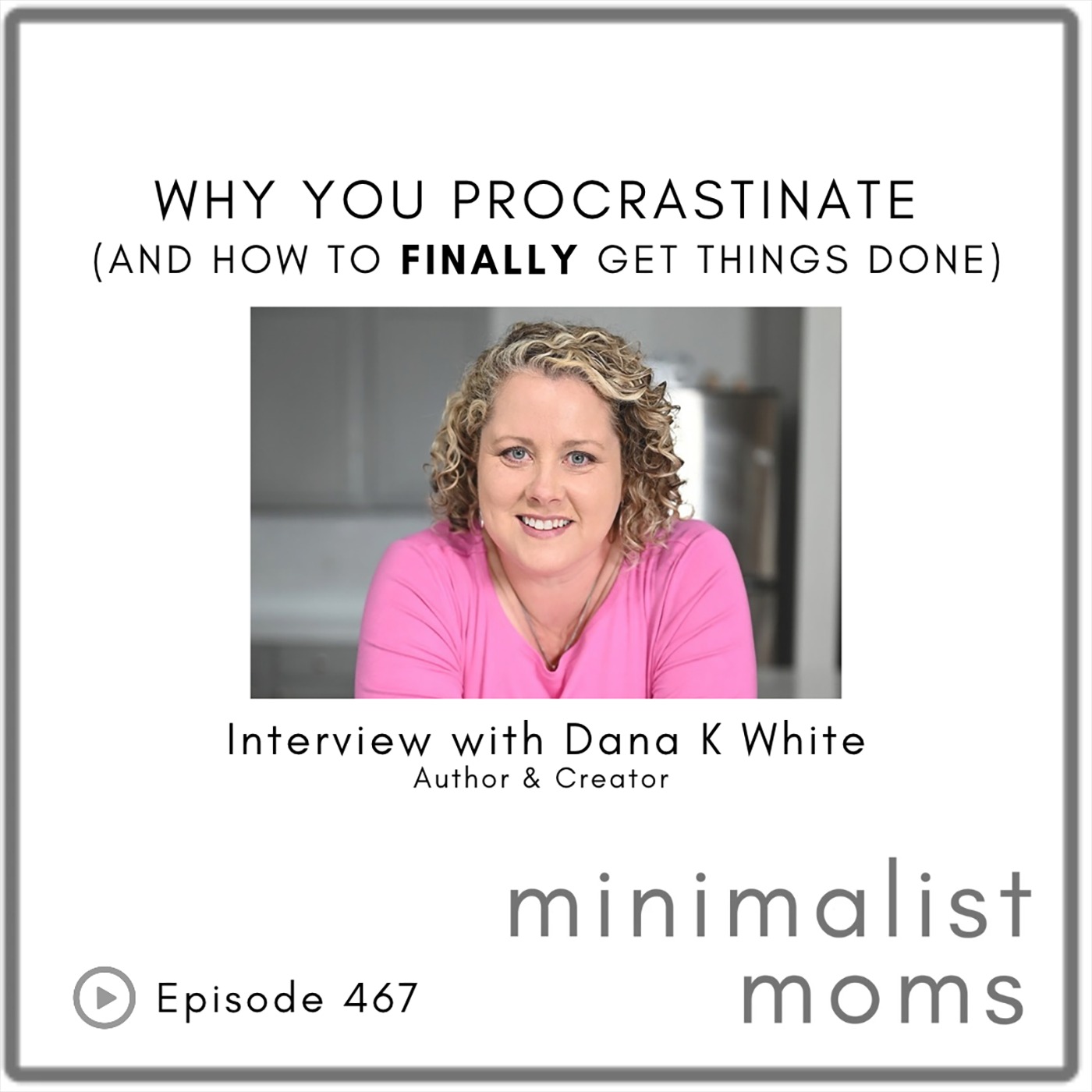 Why You Procrastinate (and How to Finally Get Things Done) | Dana K White (EP467)