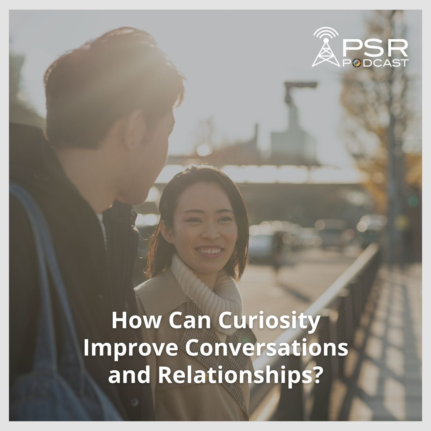 How Can Curiosity Improve Conversations and Relationships?